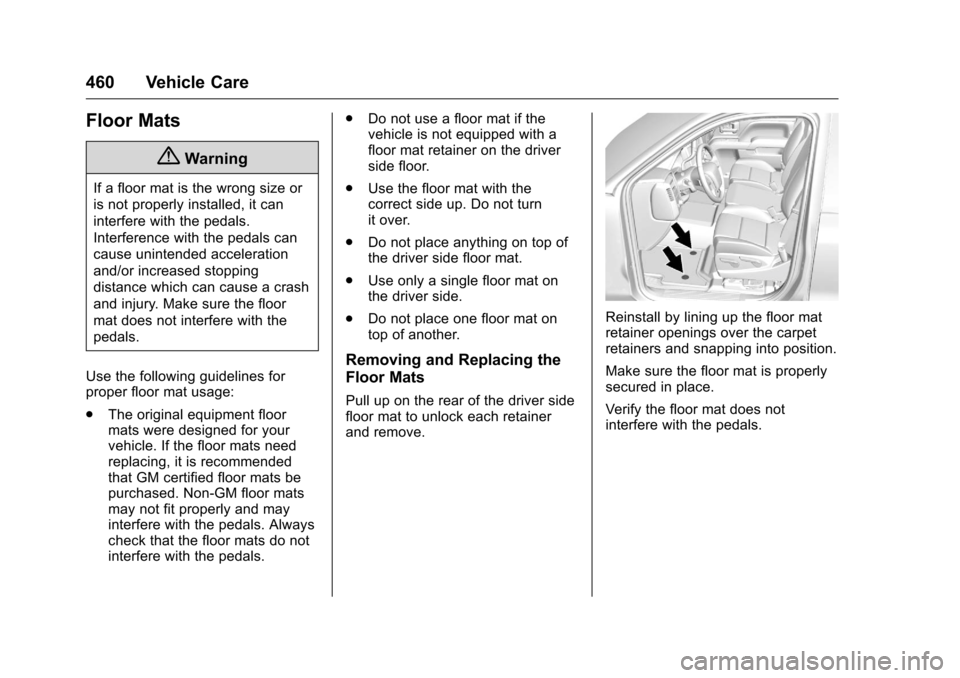 CHEVROLET SILVERADO 2016 3.G Owners Manual Chevrolet Silverado Owner Manual (GMNA-Localizing-U.S./Canada/Mexico-
9159338) - 2016 - crc - 10/21/15
460 Vehicle Care
Floor Mats
{Warning
If a floor mat is the wrong size or
is not properly installe