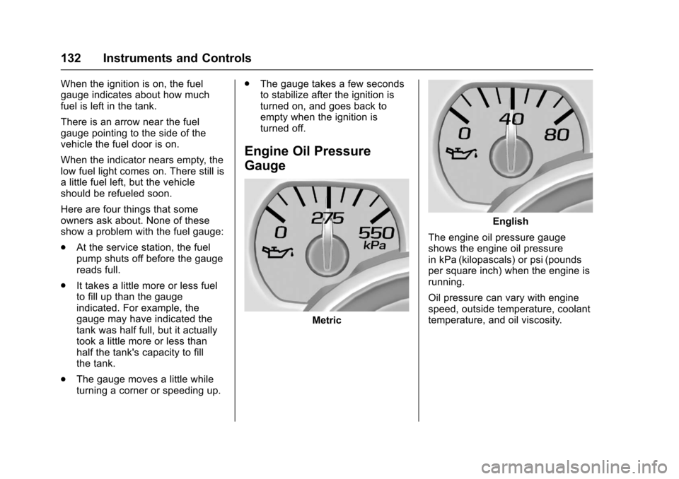 CHEVROLET SILVERADO 2017 3.G Owners Manual Chevrolet Silverado Owner Manual (GMNA-Localizing-U.S./Canada/Mexico-9956065) - 2017 - CRC - 4/29/16
132 Instruments and Controls
When the ignition is on, the fuelgauge indicates about how muchfuel is CHEVROLET SILVERADO 2017 3.G Owners Manual Chevrolet Silverado Owner Manual (GMNA-Localizing-U.S./Canada/Mexico-9956065) - 2017 - CRC - 4/29/16
132 Instruments and Controls
When the ignition is on, the fuelgauge indicates about how muchfuel is