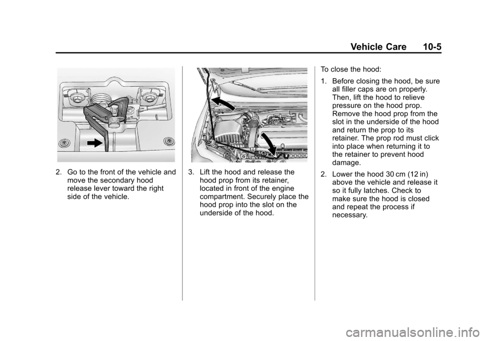 CHEVROLET SONIC 2012 2.G Owners Manual Black plate (5,1)Chevrolet Sonic Owner Manual - 2012
Vehicle Care 10-5
2. Go to the front of the vehicle andmove the secondary hood
release lever toward the right
side of the vehicle.3. Lift the hood 