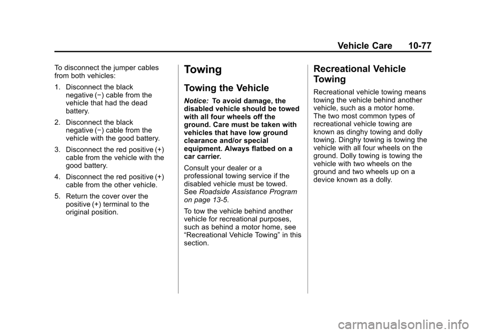 CHEVROLET SONIC 2012 2.G Owners Manual Black plate (77,1)Chevrolet Sonic Owner Manual - 2012
Vehicle Care 10-77
To disconnect the jumper cables
from both vehicles:
1. Disconnect the blacknegative (−) cable from the
vehicle that had the d
