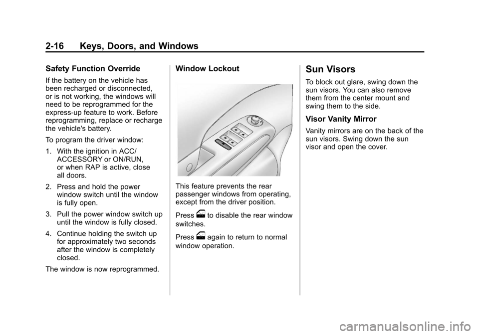 CHEVROLET SONIC 2012 2.G Owners Manual Black plate (16,1)Chevrolet Sonic Owner Manual - 2012
2-16 Keys, Doors, and Windows
Safety Function Override
If the battery on the vehicle has
been recharged or disconnected,
or is not working, the wi CHEVROLET SONIC 2012 2.G Owners Manual Black plate (16,1)Chevrolet Sonic Owner Manual - 2012
2-16 Keys, Doors, and Windows
Safety Function Override
If the battery on the vehicle has
been recharged or disconnected,
or is not working, the wi