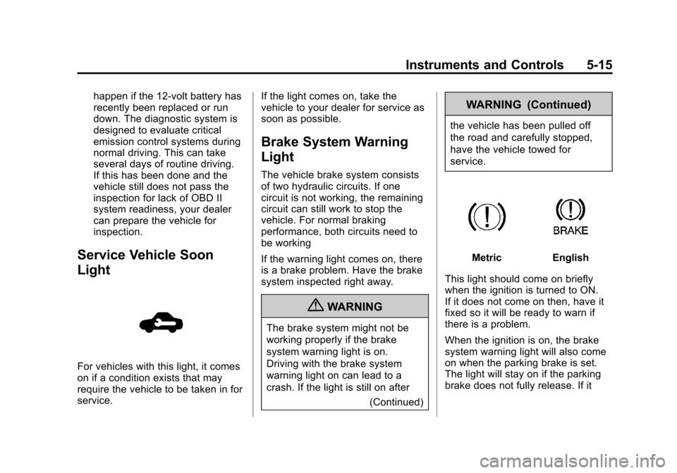 CHEVROLET SONIC 2013 2.G Owners Manual Black plate (15,1)Chevrolet Sonic Owner Manual - 2013 - 2nd PrintReady - 10/11/12
Instruments and Controls 5-15
happen if the 12-volt battery has
recently been replaced or run
down. The diagnostic sys