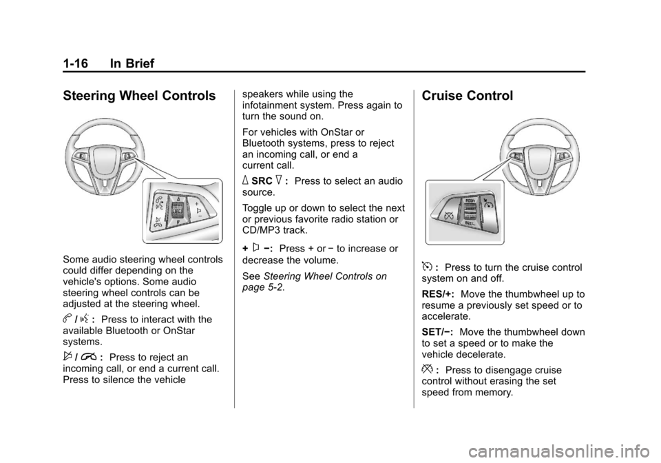 CHEVROLET SONIC 2013 2.G Owners Manual Black plate (16,1)Chevrolet Sonic Owner Manual - 2013 - 2nd PrintReady - 10/18/12
1-16 In Brief
Steering Wheel Controls
Some audio steering wheel controls
could differ depending on the
vehicles optio