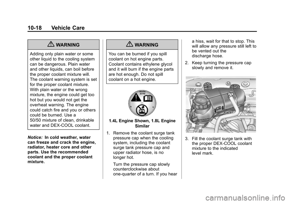 CHEVROLET SONIC 2013 2.G Owners Manual Black plate (18,1)Chevrolet Sonic Owner Manual - 2013 - 2nd PrintReady - 10/11/12
10-18 Vehicle Care
{WARNING
Adding only plain water or some
other liquid to the cooling system
can be dangerous. Plain