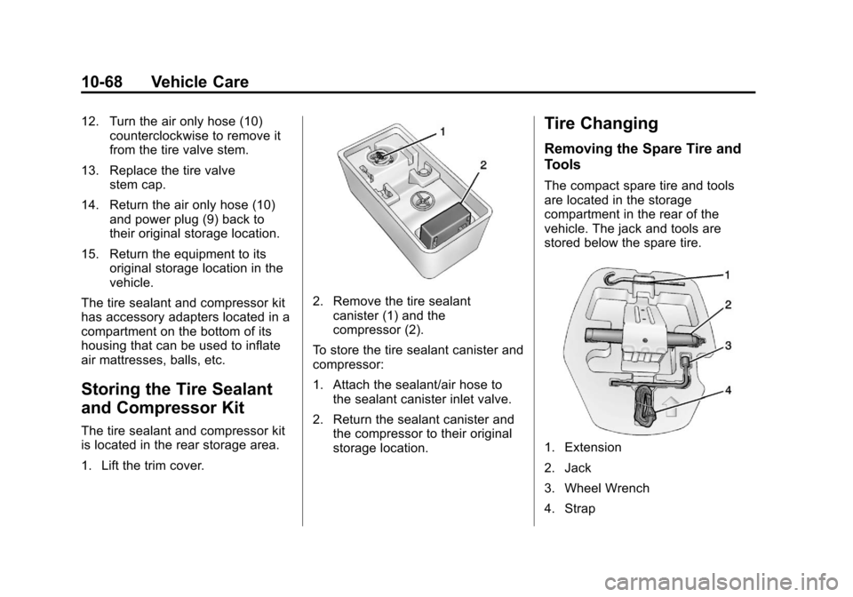 CHEVROLET SONIC 2013 2.G Owners Manual Black plate (68,1)Chevrolet Sonic Owner Manual - 2013 - 2nd PrintReady - 10/11/12
10-68 Vehicle Care
12. Turn the air only hose (10)counterclockwise to remove it
from the tire valve stem.
13. Replace 