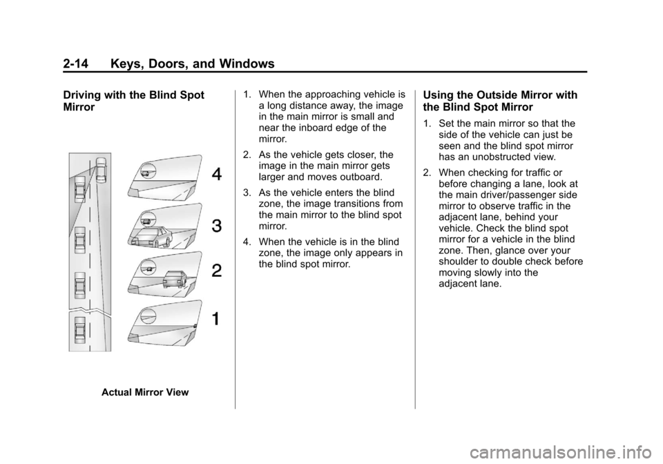 CHEVROLET SONIC 2013 2.G Owners Manual Black plate (14,1)Chevrolet Sonic Owner Manual - 2013 - 2nd PrintReady - 10/11/12
2-14 Keys, Doors, and Windows
Driving with the Blind Spot
Mirror
Actual Mirror View1. When the approaching vehicle is
CHEVROLET SONIC 2013 2.G Owners Manual Black plate (14,1)Chevrolet Sonic Owner Manual - 2013 - 2nd PrintReady - 10/11/12
2-14 Keys, Doors, and Windows
Driving with the Blind Spot
Mirror
Actual Mirror View1. When the approaching vehicle is
