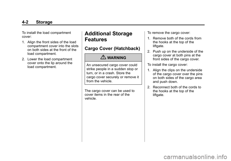 CHEVROLET SONIC 2013 2.G Owners Manual Black plate (2,1)Chevrolet Sonic Owner Manual - 2013 - 2nd PrintReady - 10/11/12
4-2 Storage
To install the load compartment
cover:
1. Align the front sides of the loadcompartment cover into the slots