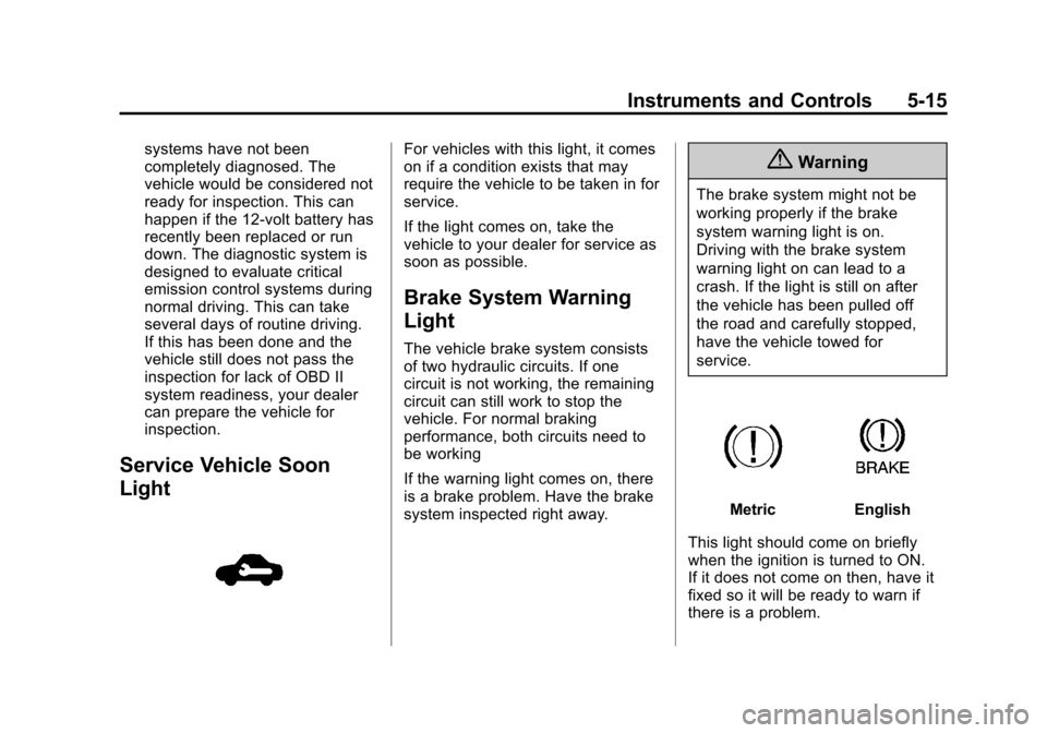CHEVROLET SONIC 2014 2.G Owners Manual Black plate (15,1)Chevrolet Sonic Owner Manual (GMNA-Localizing-U.S./Canada-6081473) -
2014 - 2nd Edition - 8/19/13
Instruments and Controls 5-15
systems have not been
completely diagnosed. The
vehicl