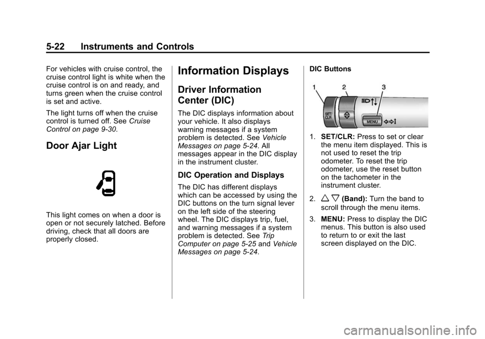 CHEVROLET SONIC 2014 2.G Owners Manual Black plate (22,1)Chevrolet Sonic Owner Manual (GMNA-Localizing-U.S./Canada-6081473) -
2014 - 2nd Edition - 8/19/13
5-22 Instruments and Controls
For vehicles with cruise control, the
cruise control l