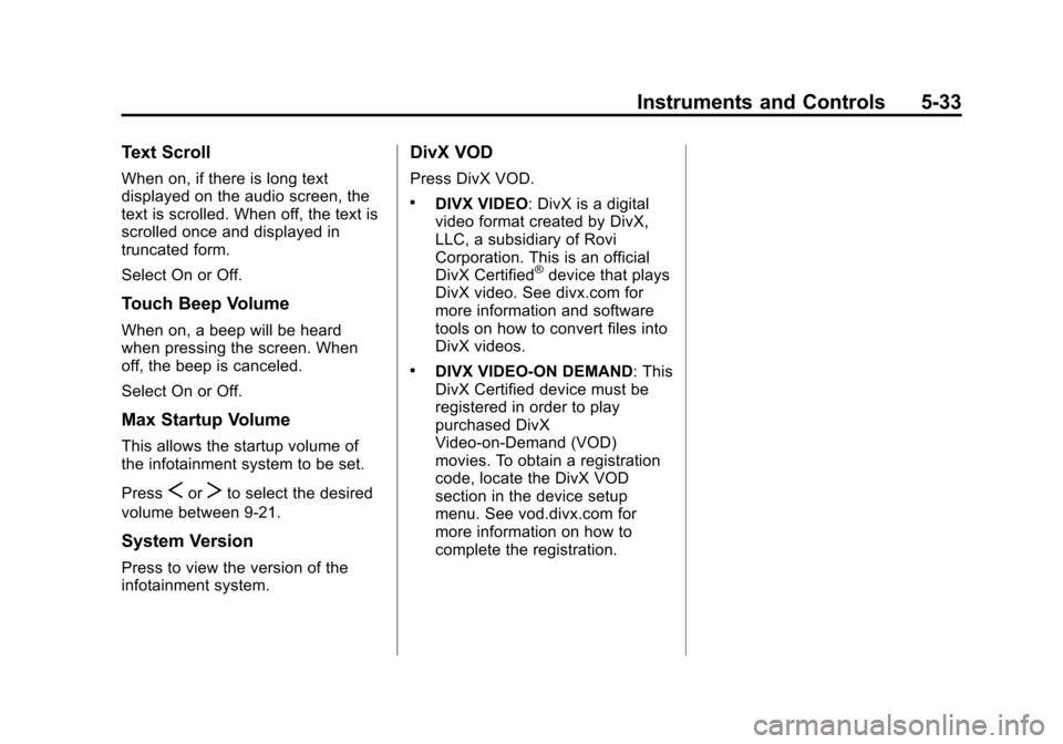 CHEVROLET SONIC 2014 2.G Owners Manual Black plate (33,1)Chevrolet Sonic Owner Manual (GMNA-Localizing-U.S./Canada-6081473) -
2014 - 2nd Edition - 8/19/13
Instruments and Controls 5-33
Text Scroll
When on, if there is long text
displayed o CHEVROLET SONIC 2014 2.G Owners Manual Black plate (33,1)Chevrolet Sonic Owner Manual (GMNA-Localizing-U.S./Canada-6081473) -
2014 - 2nd Edition - 8/19/13
Instruments and Controls 5-33
Text Scroll
When on, if there is long text
displayed o