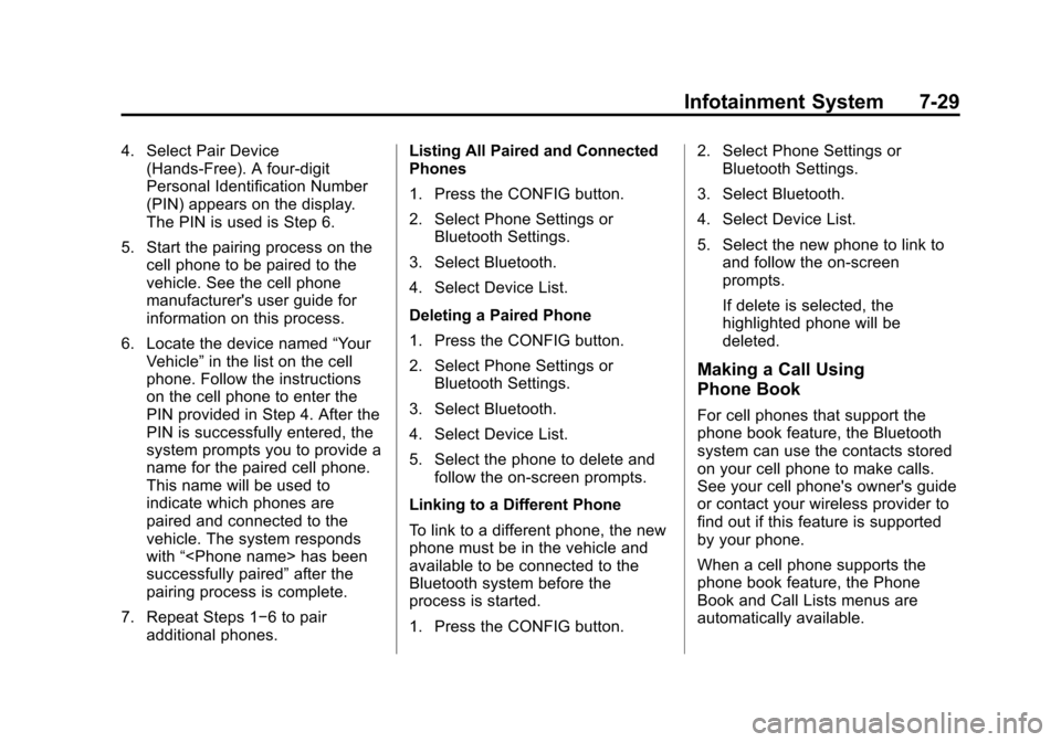 CHEVROLET SONIC 2014 2.G Owners Manual Black plate (29,1)Chevrolet Sonic Owner Manual (GMNA-Localizing-U.S./Canada-6081473) -
2014 - 2nd Edition - 8/19/13
Infotainment System 7-29
4. Select Pair Device(Hands-Free). A four-digit
Personal Id CHEVROLET SONIC 2014 2.G Owners Manual Black plate (29,1)Chevrolet Sonic Owner Manual (GMNA-Localizing-U.S./Canada-6081473) -
2014 - 2nd Edition - 8/19/13
Infotainment System 7-29
4. Select Pair Device(Hands-Free). A four-digit
Personal Id