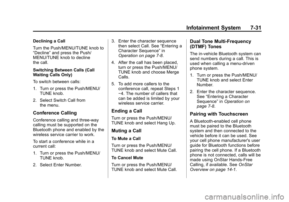 CHEVROLET SONIC 2014 2.G Owners Manual Black plate (31,1)Chevrolet Sonic Owner Manual (GMNA-Localizing-U.S./Canada-6081473) -
2014 - 2nd Edition - 8/19/13
Infotainment System 7-31
Declining a Call
Turn the Push/MENU/TUNE knob to
“Decline CHEVROLET SONIC 2014 2.G Owners Manual Black plate (31,1)Chevrolet Sonic Owner Manual (GMNA-Localizing-U.S./Canada-6081473) -
2014 - 2nd Edition - 8/19/13
Infotainment System 7-31
Declining a Call
Turn the Push/MENU/TUNE knob to
“Decline