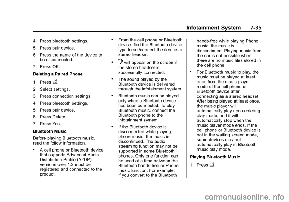 CHEVROLET SONIC 2014 2.G Owners Manual Black plate (35,1)Chevrolet Sonic Owner Manual (GMNA-Localizing-U.S./Canada-6081473) -
2014 - 2nd Edition - 8/19/13
Infotainment System 7-35
4. Press bluetooth settings.
5. Press pair device.
6. Press CHEVROLET SONIC 2014 2.G Owners Manual Black plate (35,1)Chevrolet Sonic Owner Manual (GMNA-Localizing-U.S./Canada-6081473) -
2014 - 2nd Edition - 8/19/13
Infotainment System 7-35
4. Press bluetooth settings.
5. Press pair device.
6. Press