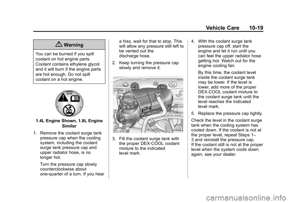 CHEVROLET SONIC 2014 2.G Owners Manual Black plate (19,1)Chevrolet Sonic Owner Manual (GMNA-Localizing-U.S./Canada-6081473) -
2014 - 2nd Edition - 8/19/13
Vehicle Care 10-19
{Warning
You can be burned if you spill
coolant on hot engine par
