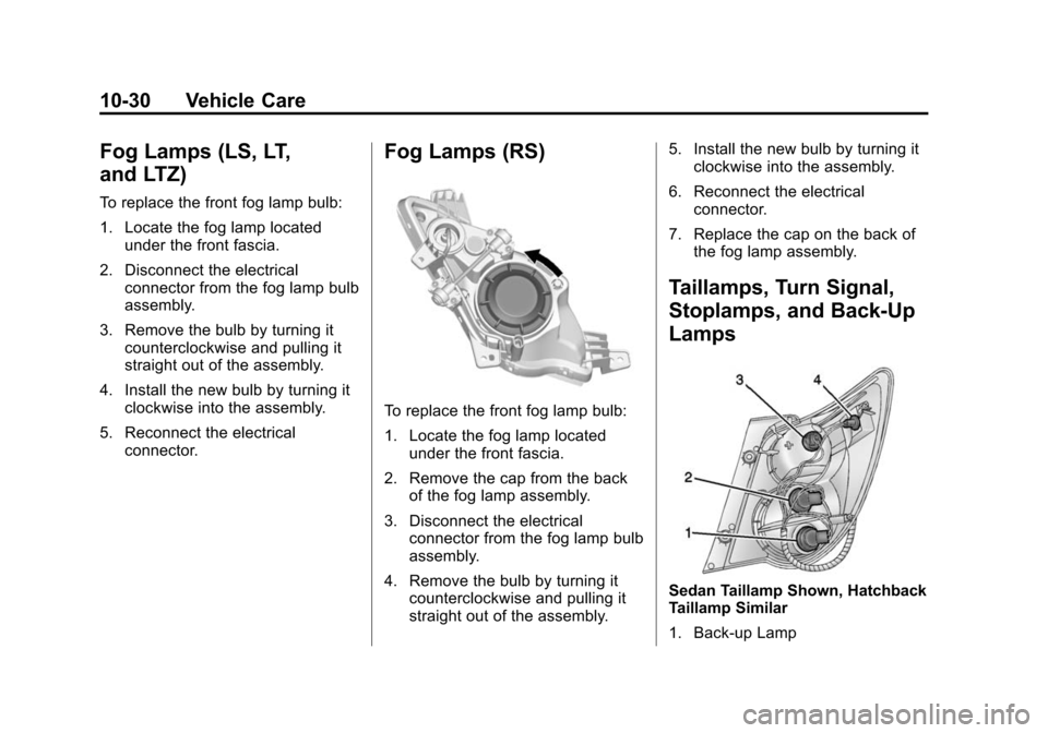 CHEVROLET SONIC 2014 2.G Owners Manual Black plate (30,1)Chevrolet Sonic Owner Manual (GMNA-Localizing-U.S./Canada-6081473) -
2014 - 2nd Edition - 8/19/13
10-30 Vehicle Care
Fog Lamps (LS, LT,
and LTZ)
To replace the front fog lamp bulb:
1