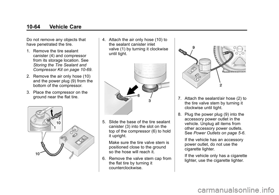 CHEVROLET SONIC 2014 2.G Owners Manual Black plate (64,1)Chevrolet Sonic Owner Manual (GMNA-Localizing-U.S./Canada-6081473) -
2014 - 2nd Edition - 8/19/13
10-64 Vehicle Care
Do not remove any objects that
have penetrated the tire.
1. Remov