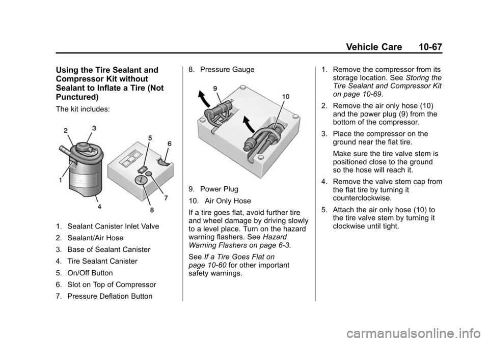 CHEVROLET SONIC 2014 2.G Owners Manual Black plate (67,1)Chevrolet Sonic Owner Manual (GMNA-Localizing-U.S./Canada-6081473) -
2014 - 2nd Edition - 8/19/13
Vehicle Care 10-67
Using the Tire Sealant and
Compressor Kit without
Sealant to Infl