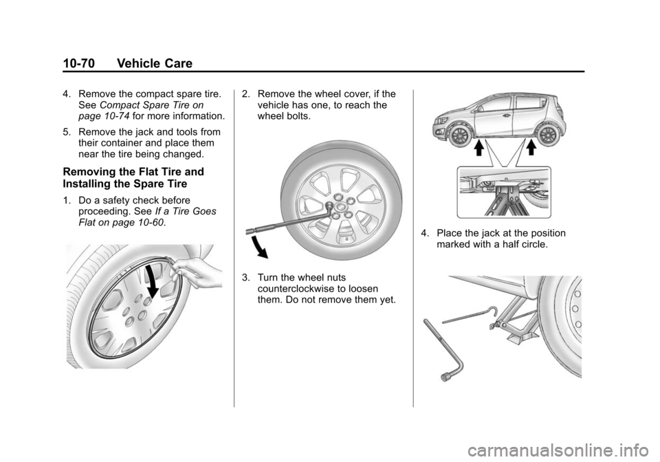 CHEVROLET SONIC 2014 2.G Owners Manual Black plate (70,1)Chevrolet Sonic Owner Manual (GMNA-Localizing-U.S./Canada-6081473) -
2014 - 2nd Edition - 8/19/13
10-70 Vehicle Care
4. Remove the compact spare tire.See Compact Spare Tire on
page 1