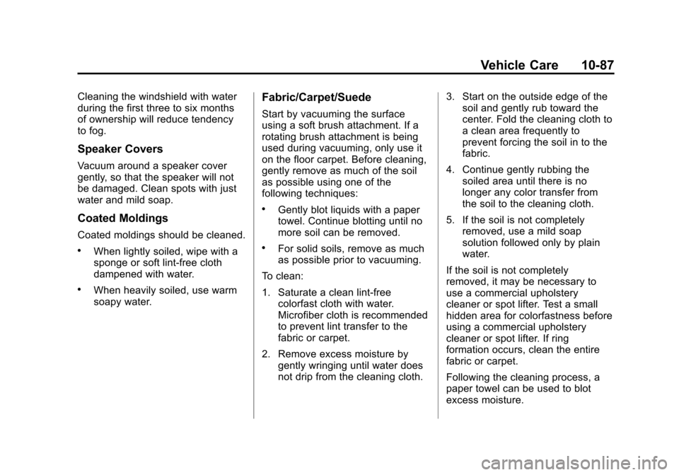 CHEVROLET SONIC 2014 2.G Owners Manual Black plate (87,1)Chevrolet Sonic Owner Manual (GMNA-Localizing-U.S./Canada-6081473) -
2014 - 2nd Edition - 8/19/13
Vehicle Care 10-87
Cleaning the windshield with water
during the first three to six CHEVROLET SONIC 2014 2.G Owners Manual Black plate (87,1)Chevrolet Sonic Owner Manual (GMNA-Localizing-U.S./Canada-6081473) -
2014 - 2nd Edition - 8/19/13
Vehicle Care 10-87
Cleaning the windshield with water
during the first three to six