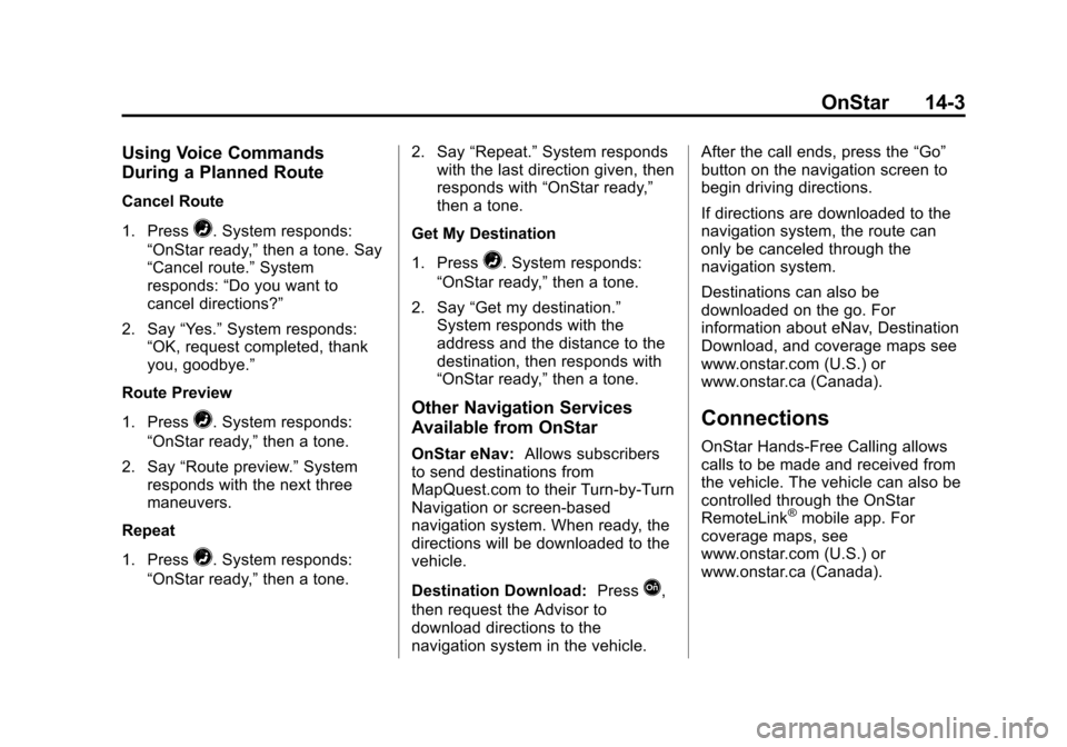 CHEVROLET SONIC 2014 2.G Owners Manual Black plate (3,1)Chevrolet Sonic Owner Manual (GMNA-Localizing-U.S./Canada-6081473) -
2014 - 2nd Edition - 8/19/13
OnStar 14-3
Using Voice Commands
During a Planned Route
Cancel Route
1. Press
=. Syst