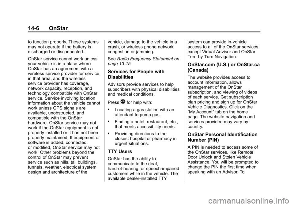 CHEVROLET SONIC 2014 2.G Owners Manual Black plate (6,1)Chevrolet Sonic Owner Manual (GMNA-Localizing-U.S./Canada-6081473) -
2014 - 2nd Edition - 8/19/13
14-6 OnStar
to function properly. These systems
may not operate if the battery is
dis