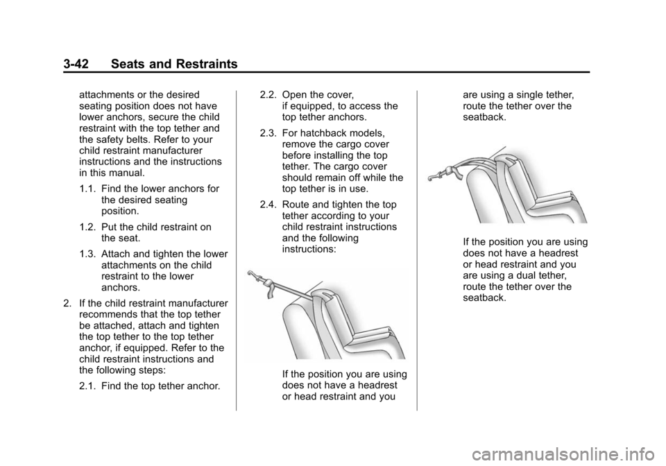 CHEVROLET SONIC 2014 2.G Owners Manual Black plate (42,1)Chevrolet Sonic Owner Manual (GMNA-Localizing-U.S./Canada-6081473) -
2014 - 2nd Edition - 8/19/13
3-42 Seats and Restraints
attachments or the desired
seating position does not have
