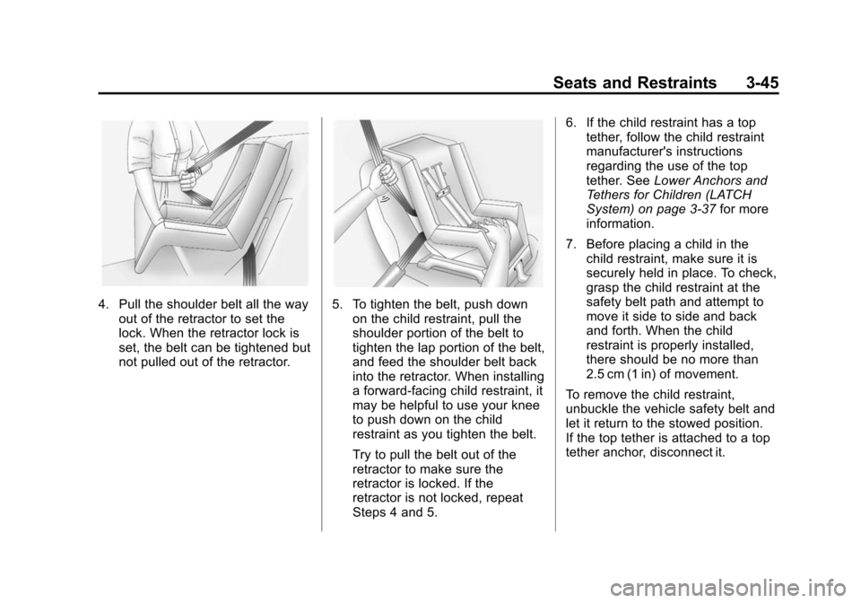 CHEVROLET SONIC 2014 2.G Owners Manual Black plate (45,1)Chevrolet Sonic Owner Manual (GMNA-Localizing-U.S./Canada-6081473) -
2014 - 2nd Edition - 8/19/13
Seats and Restraints 3-45
4. Pull the shoulder belt all the wayout of the retractor 