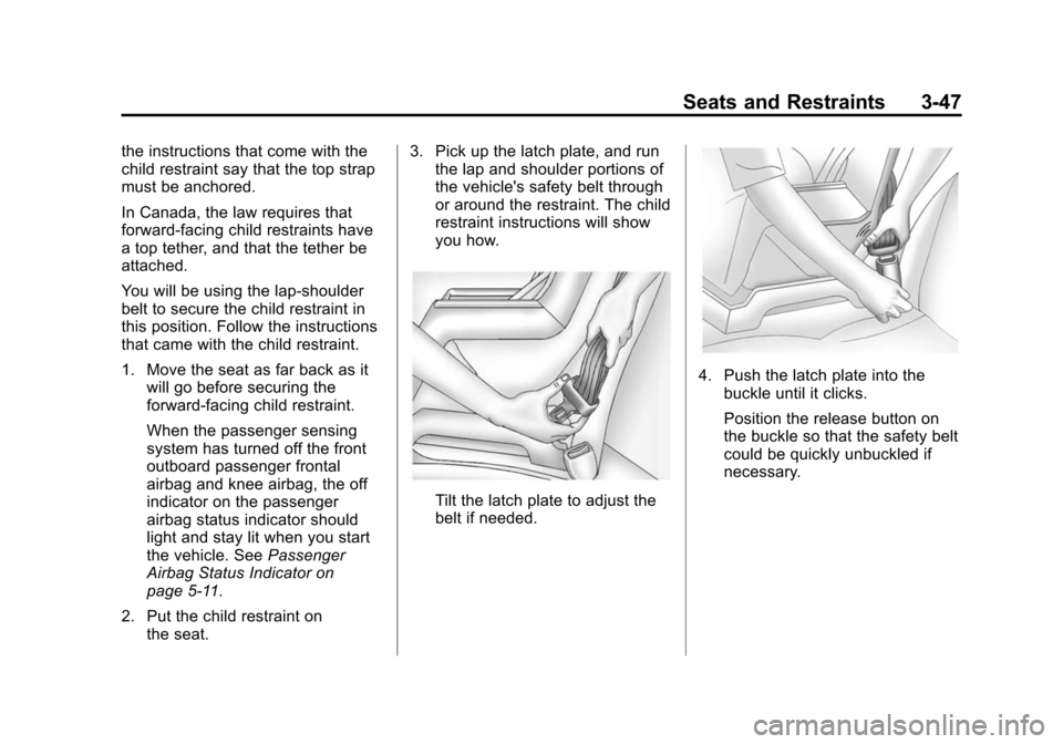 CHEVROLET SONIC 2014 2.G Owners Manual Black plate (47,1)Chevrolet Sonic Owner Manual (GMNA-Localizing-U.S./Canada-6081473) -
2014 - 2nd Edition - 8/19/13
Seats and Restraints 3-47
the instructions that come with the
child restraint say th