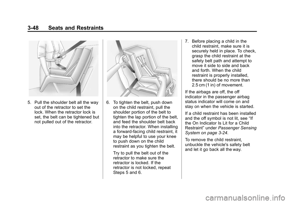 CHEVROLET SONIC 2014 2.G Owners Manual Black plate (48,1)Chevrolet Sonic Owner Manual (GMNA-Localizing-U.S./Canada-6081473) -
2014 - 2nd Edition - 8/19/13
3-48 Seats and Restraints
5. Pull the shoulder belt all the wayout of the retractor 