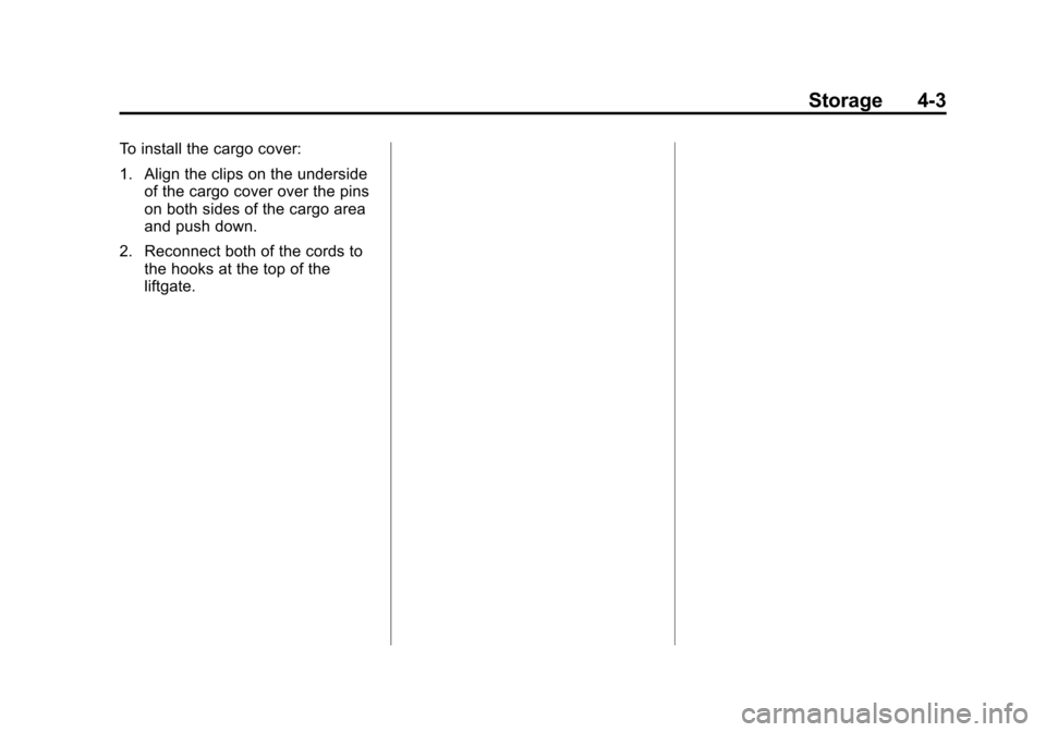 CHEVROLET SONIC 2015 2.G Owners Manual Black plate (3,1)Chevrolet Sonic Owner Manual (GMNA-Localizing-U.S./Canada-7707487) -
2015 - crc - 10/31/14
Storage 4-3
To install the cargo cover:
1. Align the clips on the undersideof the cargo cove