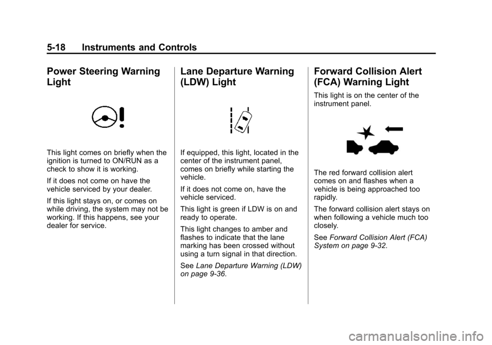 CHEVROLET SONIC 2015 2.G Owners Manual Black plate (18,1)Chevrolet Sonic Owner Manual (GMNA-Localizing-U.S./Canada-7707487) -
2015 - crc - 10/31/14
5-18 Instruments and Controls
Power Steering Warning
Light
This light comes on briefly when