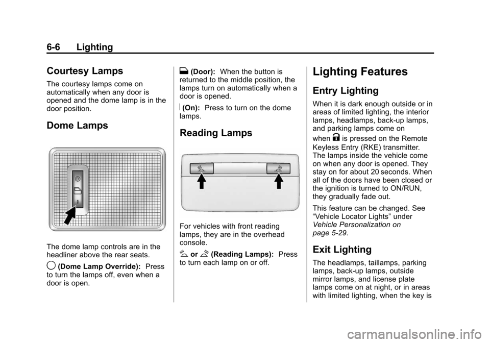 CHEVROLET SONIC 2015 2.G Owners Manual Black plate (6,1)Chevrolet Sonic Owner Manual (GMNA-Localizing-U.S./Canada-7707487) -
2015 - crc - 10/31/14
6-6 Lighting
Courtesy Lamps
The courtesy lamps come on
automatically when any door is
opened CHEVROLET SONIC 2015 2.G Owners Manual Black plate (6,1)Chevrolet Sonic Owner Manual (GMNA-Localizing-U.S./Canada-7707487) -
2015 - crc - 10/31/14
6-6 Lighting
Courtesy Lamps
The courtesy lamps come on
automatically when any door is
opened