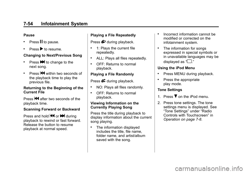 CHEVROLET SONIC 2015 2.G Owners Manual Black plate (54,1)Chevrolet Sonic Owner Manual (GMNA-Localizing-U.S./Canada-7707487) -
2015 - crc - 10/31/14
7-54 Infotainment System
Pause
.Pressjto pause.
.Pressrto resume.
Changing to Next/Previous CHEVROLET SONIC 2015 2.G Owners Manual Black plate (54,1)Chevrolet Sonic Owner Manual (GMNA-Localizing-U.S./Canada-7707487) -
2015 - crc - 10/31/14
7-54 Infotainment System
Pause
.Pressjto pause.
.Pressrto resume.
Changing to Next/Previous