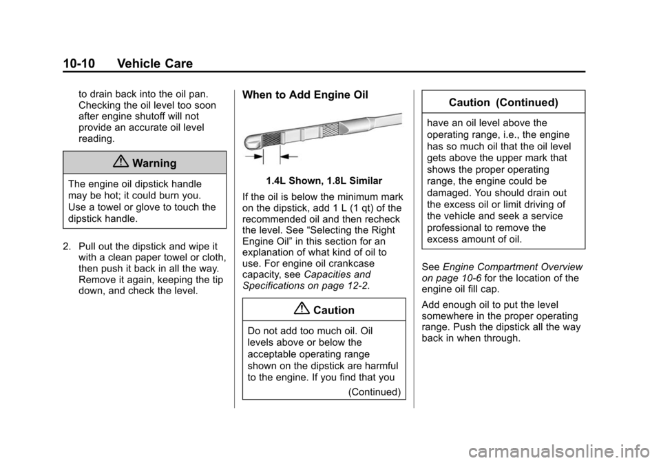 CHEVROLET SONIC 2015 2.G Owners Manual Black plate (10,1)Chevrolet Sonic Owner Manual (GMNA-Localizing-U.S./Canada-7707487) -
2015 - crc - 10/31/14
10-10 Vehicle Care
to drain back into the oil pan.
Checking the oil level too soon
after en
