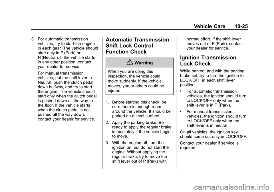 CHEVROLET SONIC 2015 2.G Owners Manual Black plate (25,1)Chevrolet Sonic Owner Manual (GMNA-Localizing-U.S./Canada-7707487) -
2015 - crc - 10/31/14
Vehicle Care 10-25
3. For automatic transmissionvehicles, try to start the engine
in each g CHEVROLET SONIC 2015 2.G Owners Manual Black plate (25,1)Chevrolet Sonic Owner Manual (GMNA-Localizing-U.S./Canada-7707487) -
2015 - crc - 10/31/14
Vehicle Care 10-25
3. For automatic transmissionvehicles, try to start the engine
in each g