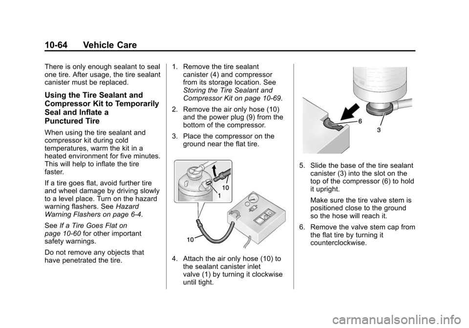 CHEVROLET SONIC 2015 2.G Owners Manual Black plate (64,1)Chevrolet Sonic Owner Manual (GMNA-Localizing-U.S./Canada-7707487) -
2015 - crc - 10/31/14
10-64 Vehicle Care
There is only enough sealant to seal
one tire. After usage, the tire sea CHEVROLET SONIC 2015 2.G Owners Manual Black plate (64,1)Chevrolet Sonic Owner Manual (GMNA-Localizing-U.S./Canada-7707487) -
2015 - crc - 10/31/14
10-64 Vehicle Care
There is only enough sealant to seal
one tire. After usage, the tire sea