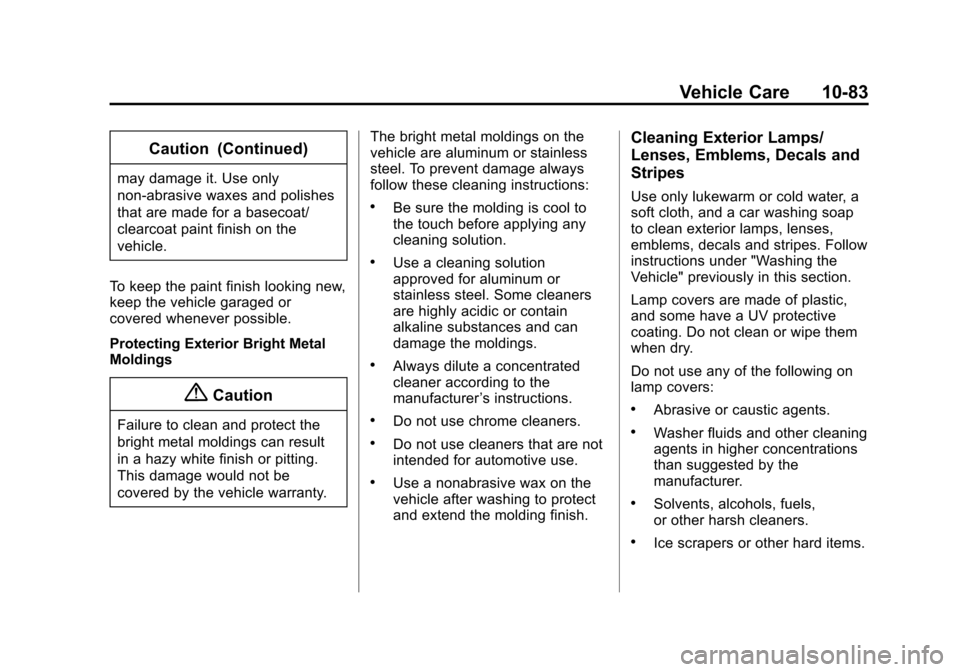 CHEVROLET SONIC 2015 2.G Owners Manual Black plate (83,1)Chevrolet Sonic Owner Manual (GMNA-Localizing-U.S./Canada-7707487) -
2015 - crc - 10/31/14
Vehicle Care 10-83
Caution (Continued)
may damage it. Use only
non-abrasive waxes and polis CHEVROLET SONIC 2015 2.G Owners Manual Black plate (83,1)Chevrolet Sonic Owner Manual (GMNA-Localizing-U.S./Canada-7707487) -
2015 - crc - 10/31/14
Vehicle Care 10-83
Caution (Continued)
may damage it. Use only
non-abrasive waxes and polis