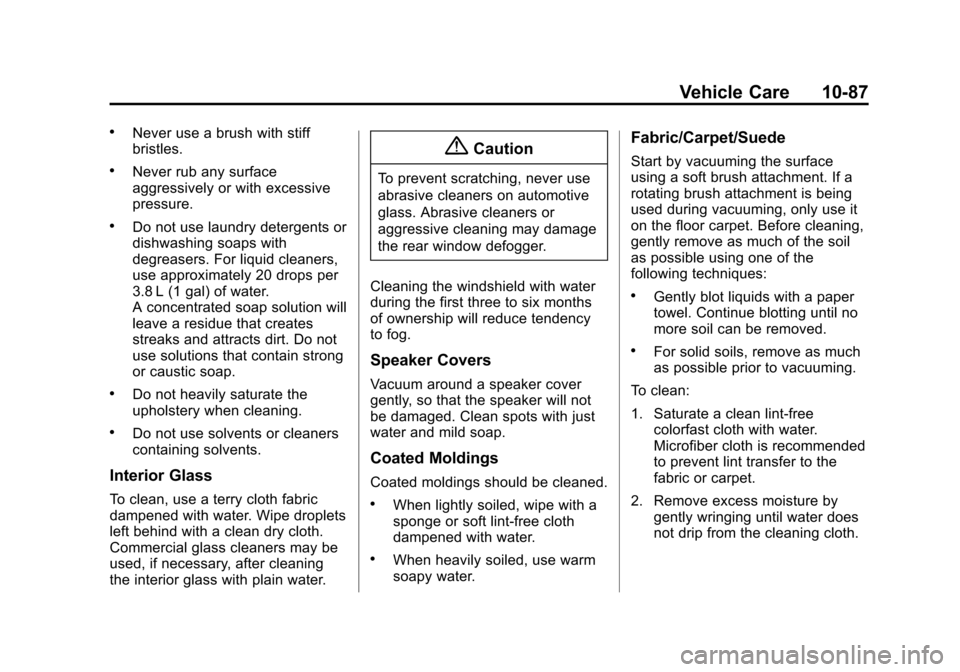 CHEVROLET SONIC 2015 2.G Owners Manual Black plate (87,1)Chevrolet Sonic Owner Manual (GMNA-Localizing-U.S./Canada-7707487) -
2015 - crc - 10/31/14
Vehicle Care 10-87
.Never use a brush with stiff
bristles.
.Never rub any surface
aggressiv CHEVROLET SONIC 2015 2.G Owners Manual Black plate (87,1)Chevrolet Sonic Owner Manual (GMNA-Localizing-U.S./Canada-7707487) -
2015 - crc - 10/31/14
Vehicle Care 10-87
.Never use a brush with stiff
bristles.
.Never rub any surface
aggressiv