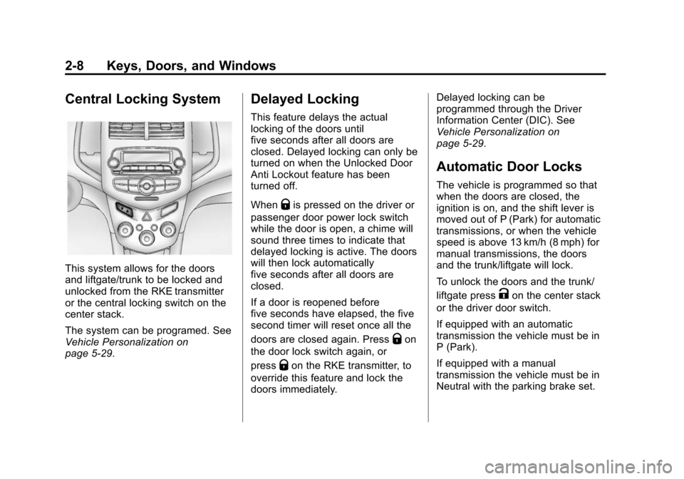 CHEVROLET SONIC 2015 2.G Owners Manual Black plate (8,1)Chevrolet Sonic Owner Manual (GMNA-Localizing-U.S./Canada-7707487) -
2015 - crc - 10/31/14
2-8 Keys, Doors, and Windows
Central Locking System
This system allows for the doors
and lif CHEVROLET SONIC 2015 2.G Owners Manual Black plate (8,1)Chevrolet Sonic Owner Manual (GMNA-Localizing-U.S./Canada-7707487) -
2015 - crc - 10/31/14
2-8 Keys, Doors, and Windows
Central Locking System
This system allows for the doors
and lif