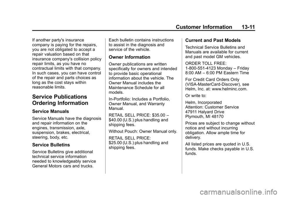 CHEVROLET SONIC 2015 2.G Owners Manual Black plate (11,1)Chevrolet Sonic Owner Manual (GMNA-Localizing-U.S./Canada-7707487) -
2015 - crc - 10/31/14
Customer Information 13-11
If another partys insurance
company is paying for the repairs,
CHEVROLET SONIC 2015 2.G Owners Manual Black plate (11,1)Chevrolet Sonic Owner Manual (GMNA-Localizing-U.S./Canada-7707487) -
2015 - crc - 10/31/14
Customer Information 13-11
If another partys insurance
company is paying for the repairs,
