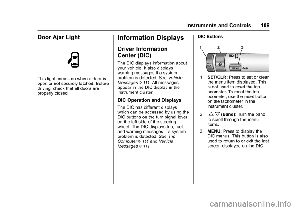 CHEVROLET SONIC 2016 2.G Owners Manual Chevrolet Sonic Owner Manual (GMNA-Localizing-U.S/Canada-9085902) -
2016 - CRC - 5/27/15
Instruments and Controls 109
Door Ajar Light
This light comes on when a door is
open or not securely latched. B