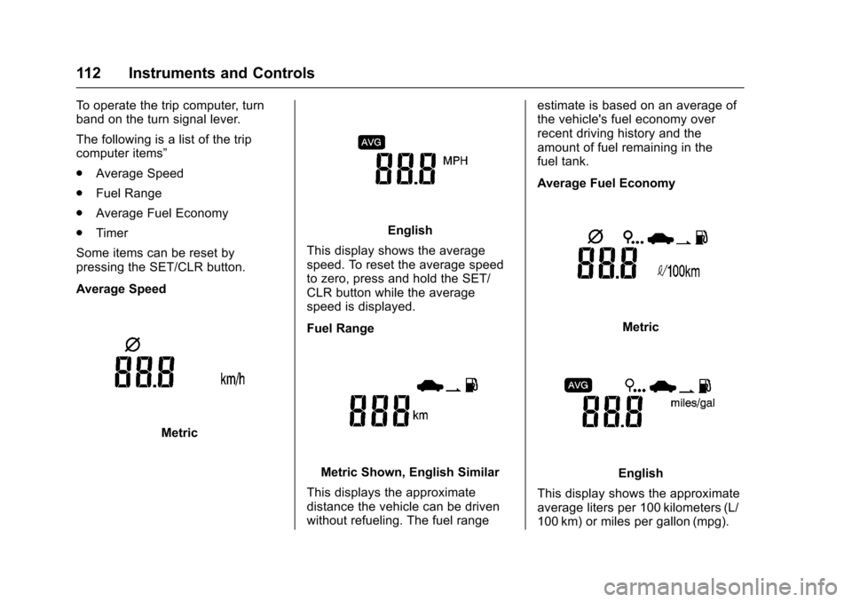 CHEVROLET SONIC 2016 2.G Owners Manual Chevrolet Sonic Owner Manual (GMNA-Localizing-U.S/Canada-9085902) -
2016 - CRC - 5/27/15
112 Instruments and Controls
To operate the trip computer, turn
band on the turn signal lever.
The following is