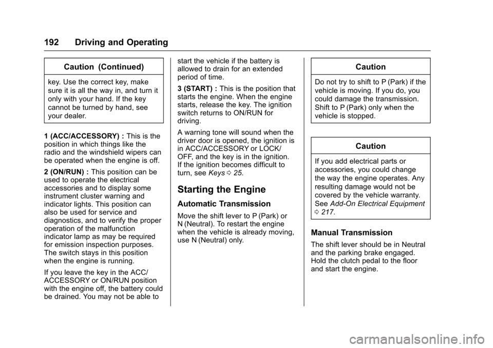 CHEVROLET SONIC 2016 2.G Owners Manual Chevrolet Sonic Owner Manual (GMNA-Localizing-U.S/Canada-9085902) -
2016 - CRC - 5/27/15
192 Driving and Operating
Caution (Continued)
key. Use the correct key, make
sure it is all the way in, and tur