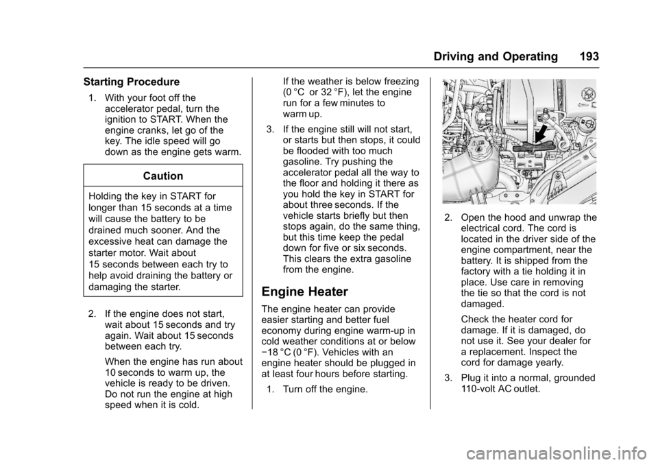 CHEVROLET SONIC 2016 2.G Owners Manual Chevrolet Sonic Owner Manual (GMNA-Localizing-U.S/Canada-9085902) -
2016 - CRC - 5/27/15
Driving and Operating 193
Starting Procedure
1. With your foot off theaccelerator pedal, turn the
ignition to S