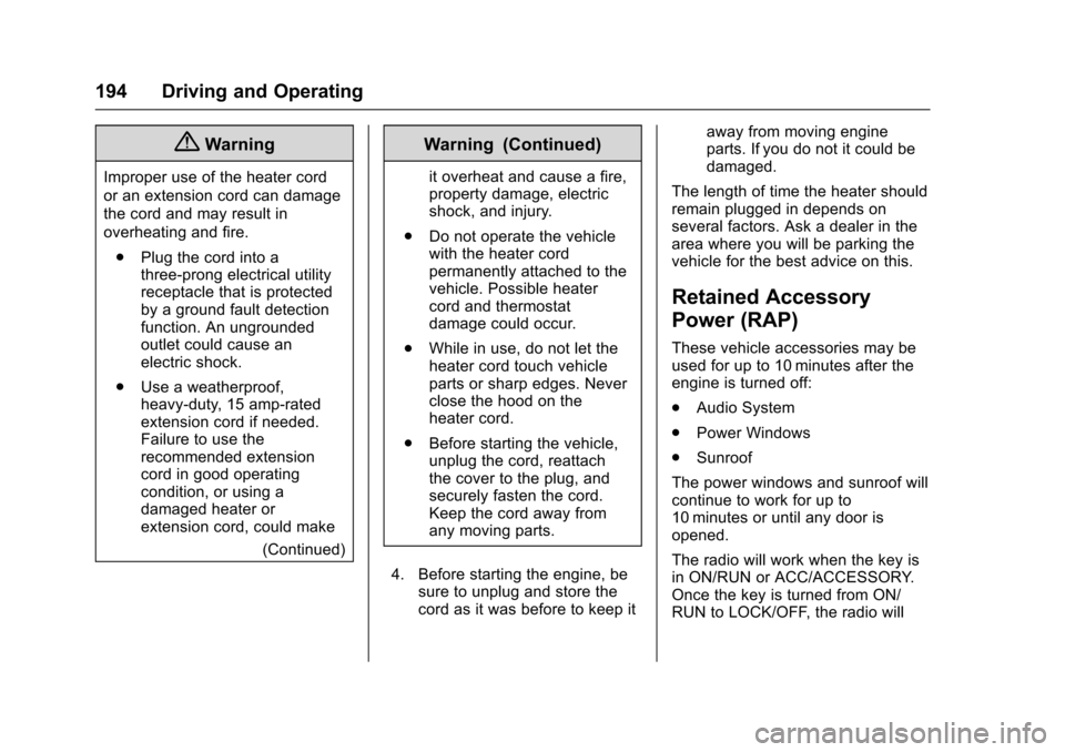 CHEVROLET SONIC 2016 2.G Owners Manual Chevrolet Sonic Owner Manual (GMNA-Localizing-U.S/Canada-9085902) -
2016 - CRC - 5/27/15
194 Driving and Operating
{Warning
Improper use of the heater cord
or an extension cord can damage
the cord and