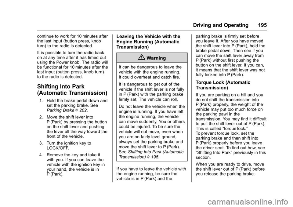 CHEVROLET SONIC 2016 2.G Owners Manual Chevrolet Sonic Owner Manual (GMNA-Localizing-U.S/Canada-9085902) -
2016 - CRC - 5/27/15
Driving and Operating 195
continue to work for 10 minutes after
the last input (button press, knob
turn) to the