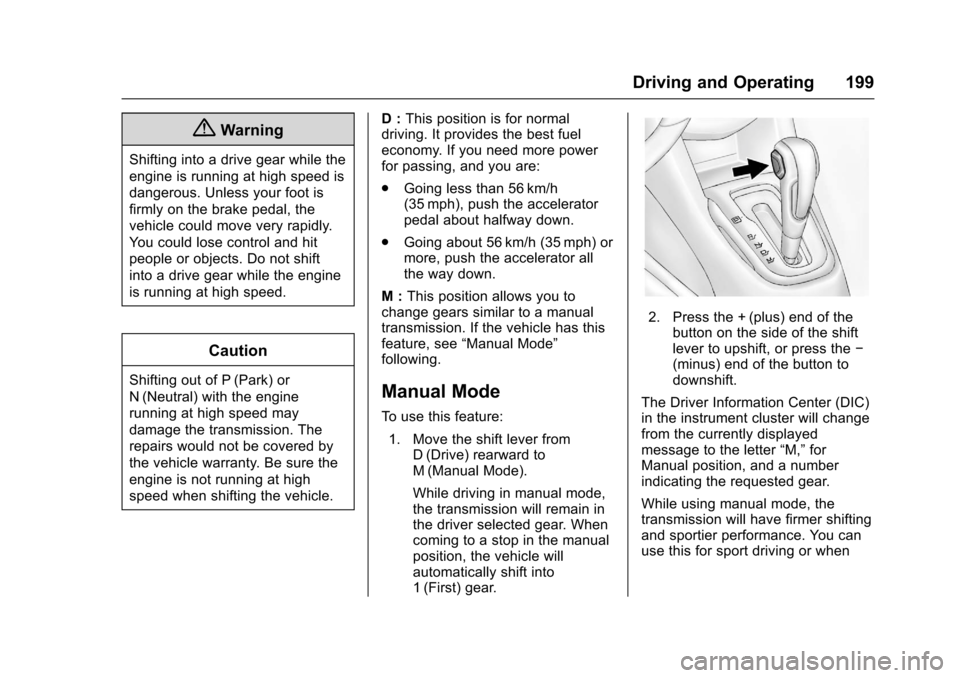CHEVROLET SONIC 2016 2.G Owners Manual Chevrolet Sonic Owner Manual (GMNA-Localizing-U.S/Canada-9085902) -
2016 - CRC - 5/27/15
Driving and Operating 199
{Warning
Shifting into a drive gear while the
engine is running at high speed is
dang