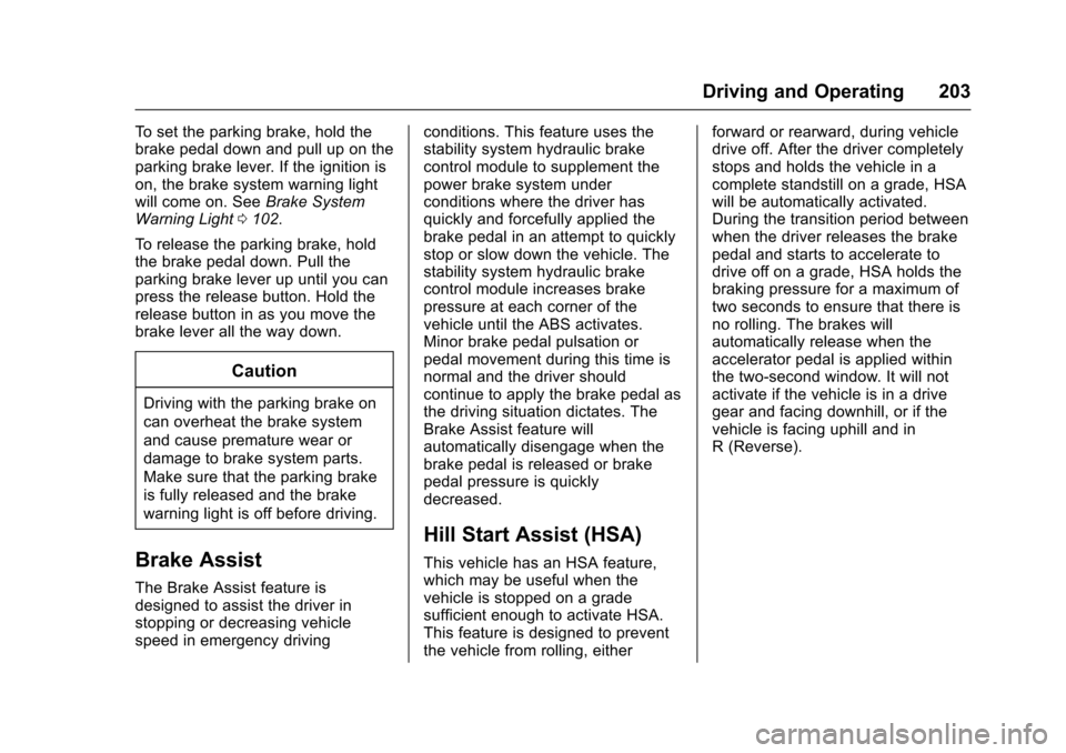 CHEVROLET SONIC 2016 2.G Owners Manual Chevrolet Sonic Owner Manual (GMNA-Localizing-U.S/Canada-9085902) -
2016 - CRC - 5/27/15
Driving and Operating 203
To set the parking brake, hold the
brake pedal down and pull up on the
parking brake 