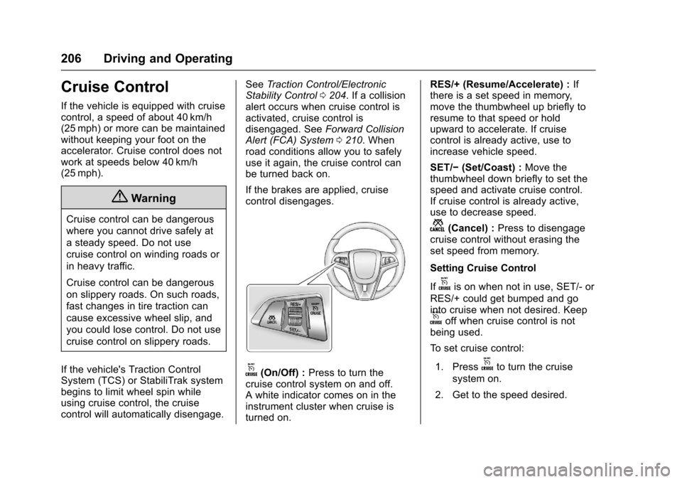 CHEVROLET SONIC 2016 2.G Owners Manual Chevrolet Sonic Owner Manual (GMNA-Localizing-U.S/Canada-9085902) -
2016 - CRC - 5/27/15
206 Driving and Operating
Cruise Control
If the vehicle is equipped with cruise
control, a speed of about 40 km