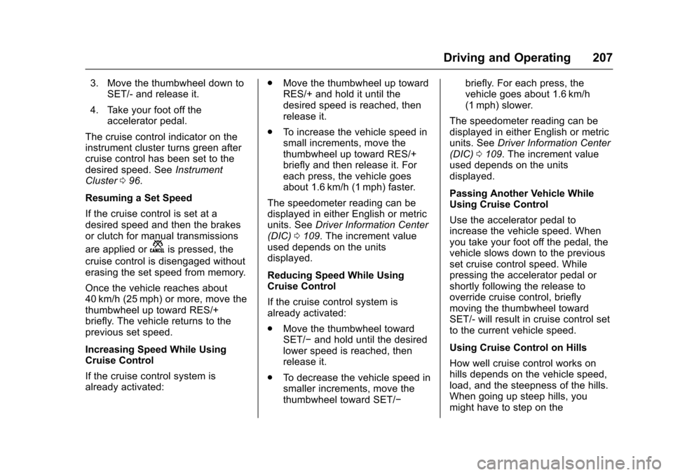 CHEVROLET SONIC 2016 2.G Owners Manual Chevrolet Sonic Owner Manual (GMNA-Localizing-U.S/Canada-9085902) -
2016 - CRC - 5/27/15
Driving and Operating 207
3. Move the thumbwheel down toSET/- and release it.
4. Take your foot off the acceler